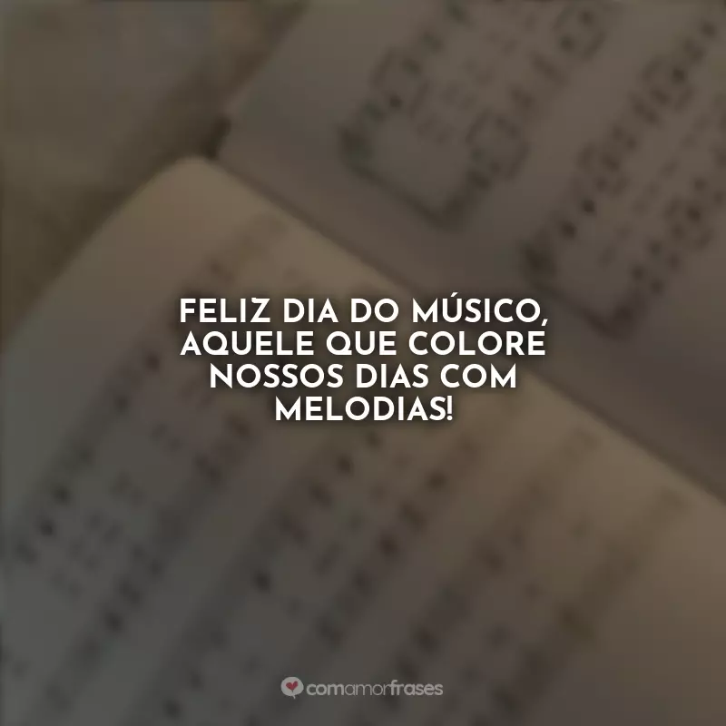 Frases Feliz Dia do Músico: Feliz Dia do Músico, aquele que colore nossos dias com melodias!