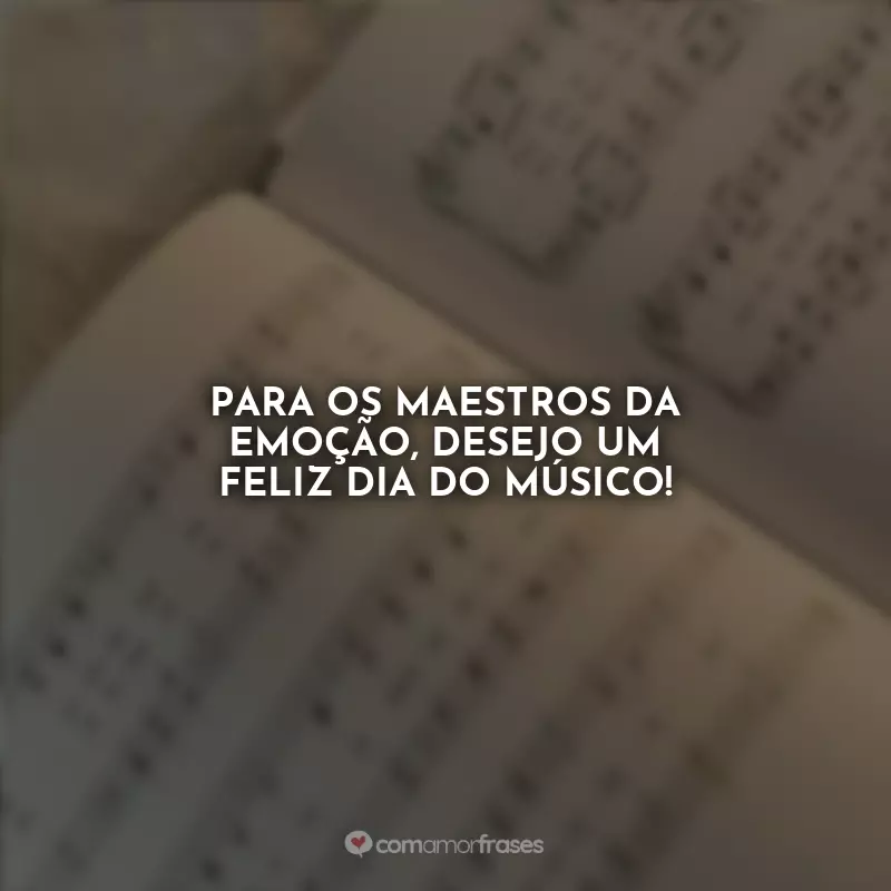 Frases do Dia do Músico: Para os maestros da emoção, desejo um feliz Dia do Músico!