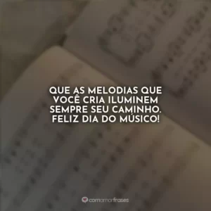 Que as melodias que você cria iluminem sempre seu caminho. Feliz Dia do Músico!