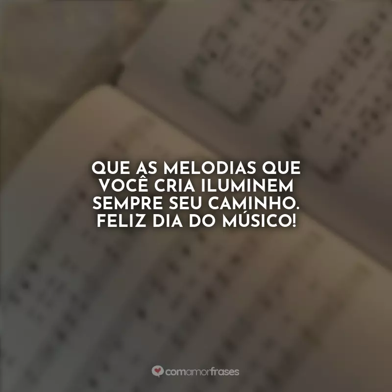 Frases Dia do Músico: Que as melodias que você cria iluminem sempre seu caminho. Feliz Dia do Músico!