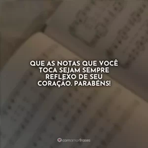 Que as notas que você toca sejam sempre reflexo de seu coração. Parabéns!
