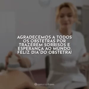 Agradecemos a todos os obstetras por trazerem sorrisos e esperança ao mundo. Feliz Dia do Obstetra!
