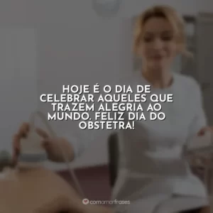 Hoje é o dia de celebrar aqueles que trazem alegria ao mundo. Feliz Dia do Obstetra!