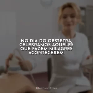 No Dia do Obstetra, celebramos aqueles que fazem milagres acontecerem.