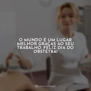 O mundo é um lugar melhor graças ao seu trabalho. Feliz Dia do Obstetra!