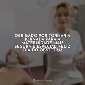 Obrigado por tornar a jornada para a maternidade mais segura e especial. Feliz Dia do Obstetra!