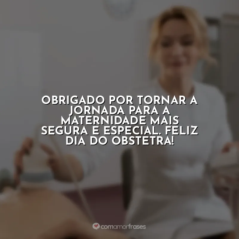 Frases Dia do Obstetra: Obrigado por tornar a jornada para a maternidade mais segura e especial. Feliz Dia do Obstetra!
