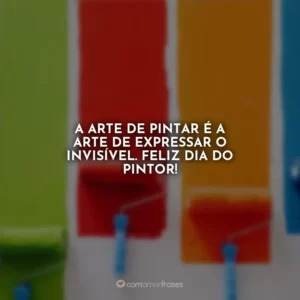 A arte de pintar é a arte de expressar o invisível. Feliz Dia do Pintor!