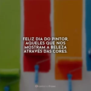 Feliz Dia do Pintor, aqueles que nos mostram a beleza através das cores.