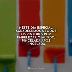 Neste dia especial, agradecemos a todos os pintores por embelezar o mundo, pincelada após pincelada.