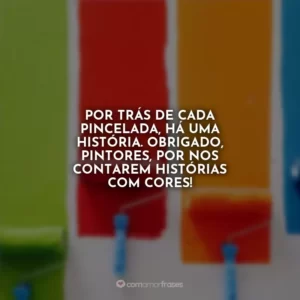 Por trás de cada pincelada, há uma história. Obrigado, pintores, por nos contarem histórias com cores!