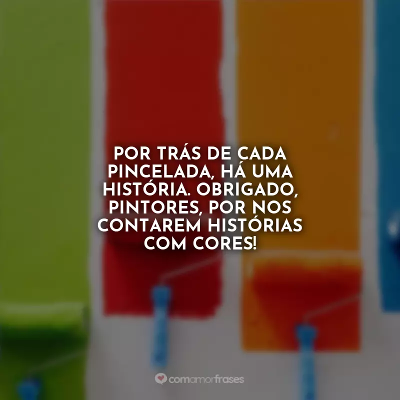 Dia do Pintor Frases: Por trás de cada pincelada, há uma história. Obrigado, pintores, por nos contarem histórias com cores!