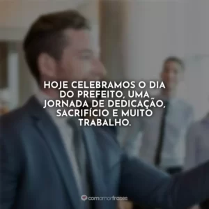 Hoje celebramos o Dia do Prefeito, uma jornada de dedicação, sacrifício e muito trabalho.