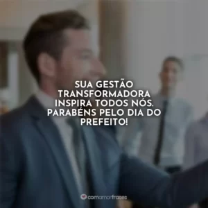 Sua gestão transformadora inspira todos nós. Parabéns pelo Dia do Prefeito!