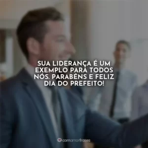 Sua liderança é um exemplo para todos nós. Parabéns e feliz Dia do Prefeito!