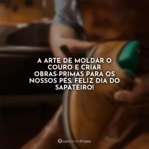 A arte de moldar o couro e criar obras-primas para os nossos pés. Feliz Dia do Sapateiro!