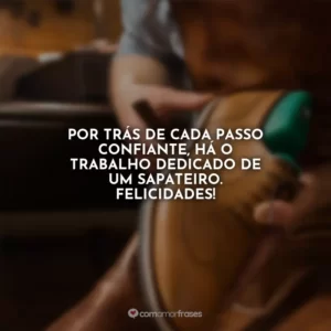 Por trás de cada passo confiante, há o trabalho dedicado de um sapateiro. Felicidades!