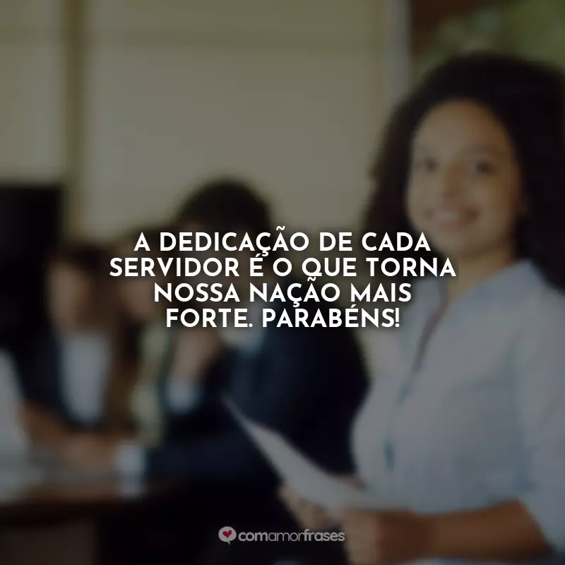 Frases do Dia do Servidor Público: A dedicação de cada servidor é o que torna nossa nação mais forte. Parabéns!