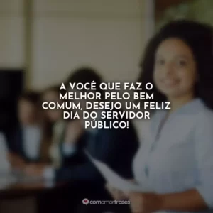 A você que faz o melhor pelo bem comum, desejo um Feliz Dia do Servidor Público!