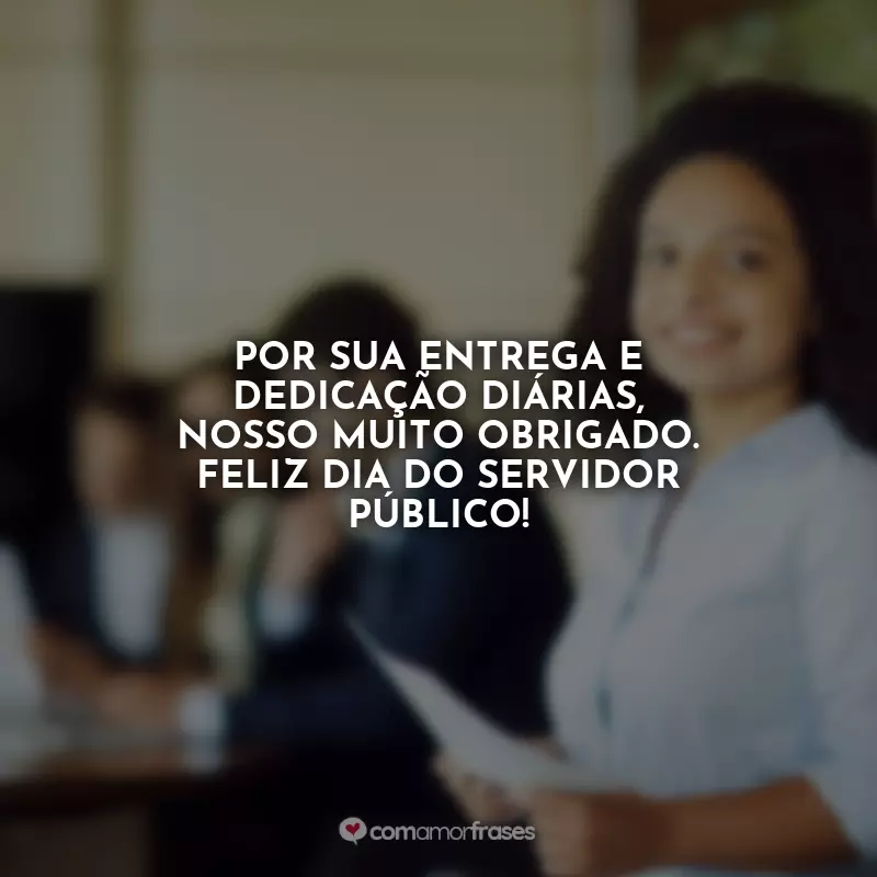 Frases Dia do Servidor Público: Por sua entrega e dedicação diárias, nosso muito obrigado. Feliz Dia do Servidor Público!