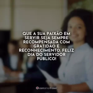 Que a sua paixão em servir seja sempre recompensada com gratidão e reconhecimento. Feliz Dia do Servidor Público!