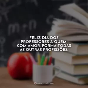 Feliz Dia dos Professores a quem, com amor, forma todas as outras profissões.