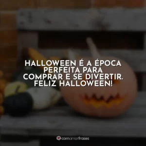 Halloween é a época perfeita para comprar e se divertir. Feliz Halloween!