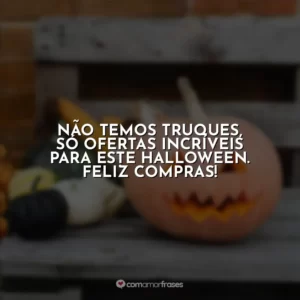 Não temos truques, só ofertas incríveis para este halloween. Boas compras!
