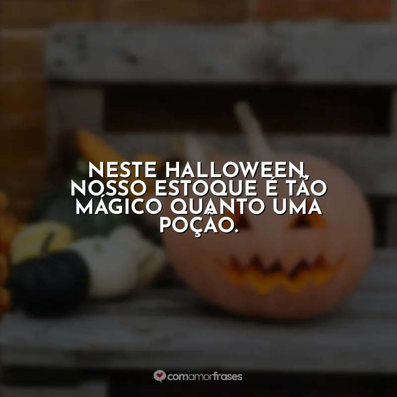 Frases Halloween para Empresas Vender: Neste halloween, nosso estoque é tão mágico quanto uma poção.