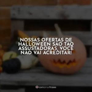 Nossas ofertas de halloween são tão assustadoras, você não vai acreditar!