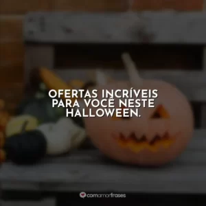 Ofertas incríveis para você neste halloween.