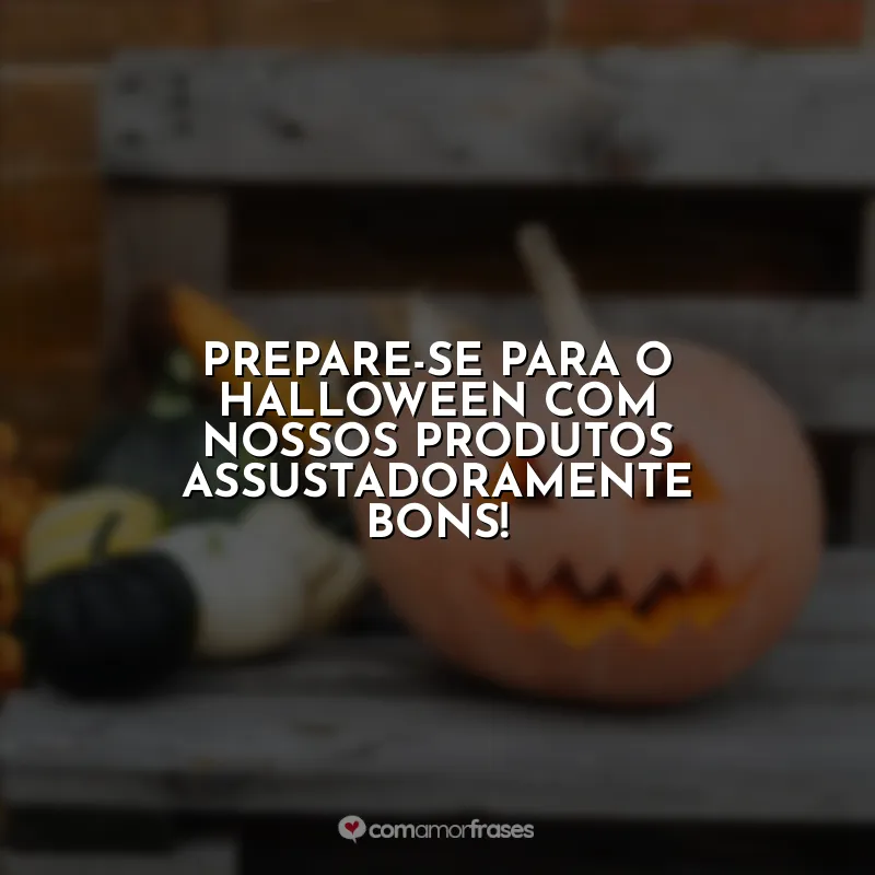 Frases Halloween para Empresas Vender: Prepare-se para o halloween com nossos produtos assustadoramente bons!