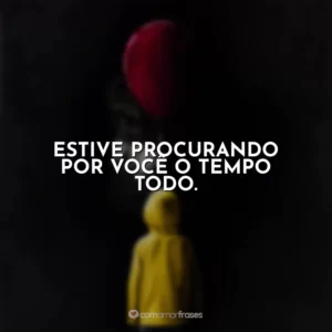 Estive procurando por você o tempo todo. It – A Coisa