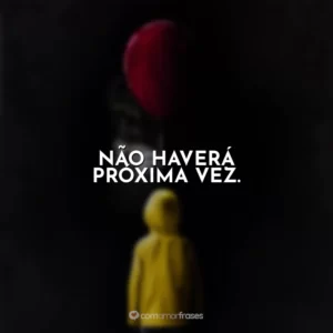 Não haverá próxima vez. It – A Coisa