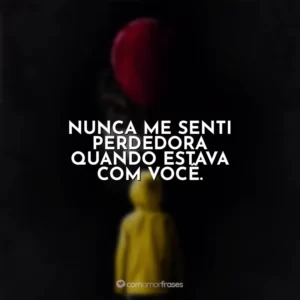 Nunca me senti perdedora quando estava com você. It – A Coisa