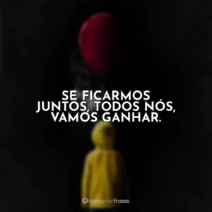 Se ficarmos juntos, todos nós, vamos ganhar. It – A Coisa