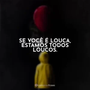 Se você é louca, estamos todos loucos. It – A Coisa