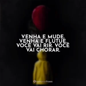 Venha e mude. Venha e flutue. Você vai rir. Você vai chorar. It – A Coisa