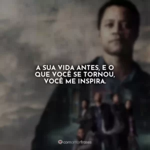 A sua vida antes, e o que você se tornou, você me inspira. Jogada de Rei