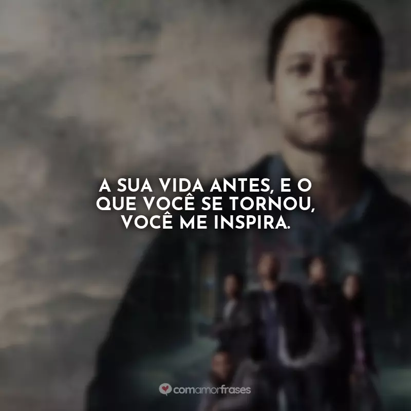 Frases de Jogada de Rei Filme: A sua vida antes, e o que você se tornou, você me inspira.