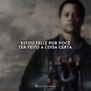 Estou feliz por você ter feito a coisa certa. Jogada de Rei