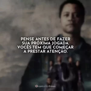 Pense antes de fazer sua próxima jogada. Vocês tem que começar a prestar atenção. Jogada de Rei