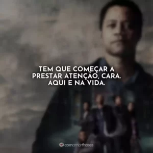 Tem que começar a prestar atenção, cara. Aqui e na vida. Jogada de Rei
