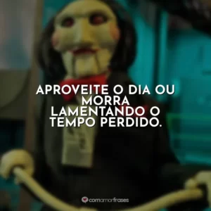 Aproveite o dia ou morra lamentando o tempo perdido. Jogos Mortais