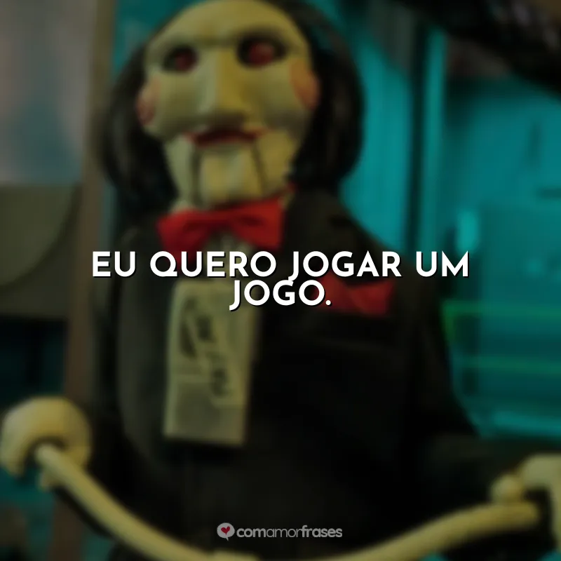 Frases Jogos Mortais: Eu quero jogar um jogo.