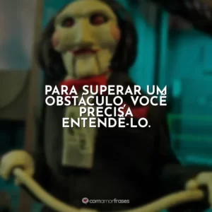 Para superar um obstáculo, você precisa entendê-lo. Jogos Mortais