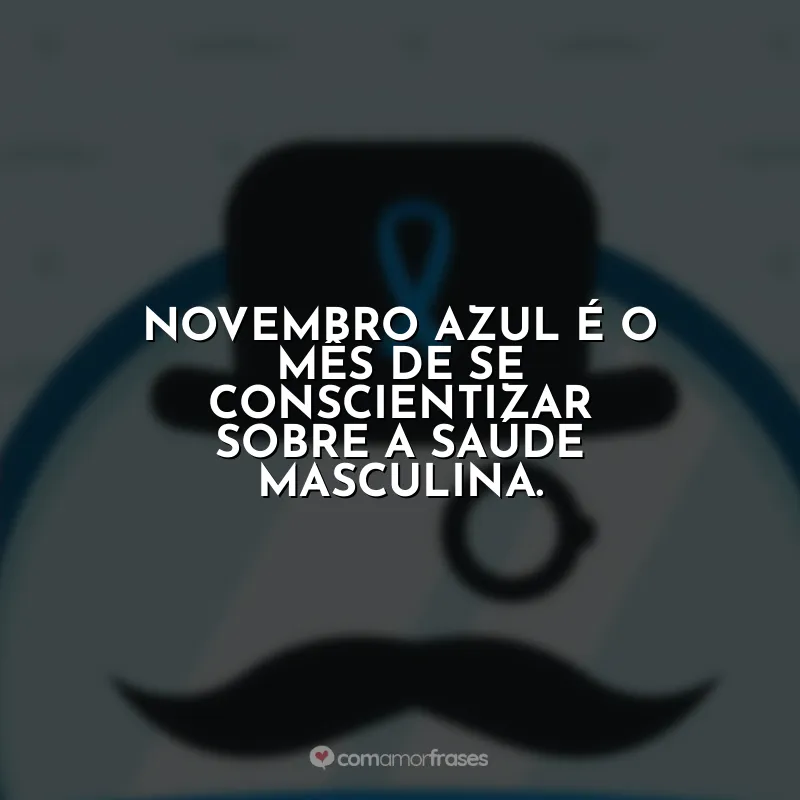 Frases Novembro Azul: Novembro Azul é o mês de se conscientizar sobre a saúde masculina.
