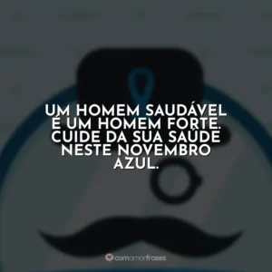 Um homem saudável é um homem forte. Cuide da sua saúde neste Novembro Azul.