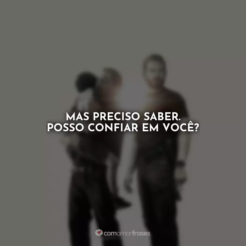 Frases Som da Liberdade Filme: Mas preciso saber. Posso confiar em você?