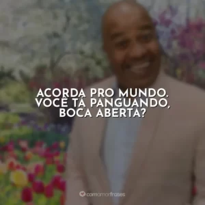 Acorda pro mundo. Você tá panguando, boca aberta? Toninho Tornado
